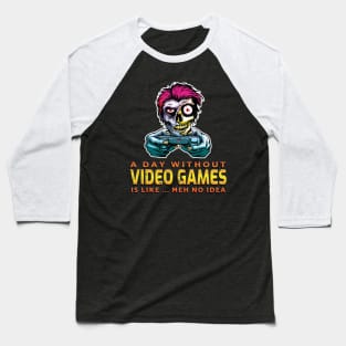 A Day Without Video Games Is Like...Meh No Idea Baseball T-Shirt